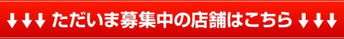 ただいま募集中の店舗はこちら